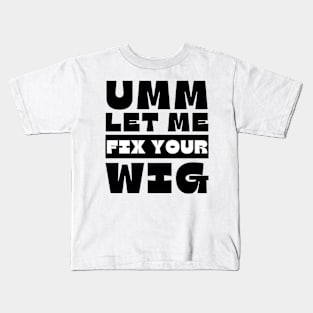 Let Me Fix Your Wig Kids T-Shirt